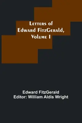Scrisorile lui Edward FitzGerald, volumul I - Letters of Edward FitzGerald, Volume I