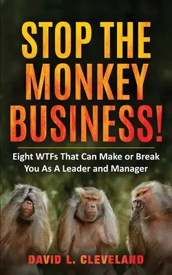 Stop the Monkey Business: Opt WTF-uri care vă pot face sau vă pot distruge ca lider și manager - Stop the Monkey Business: Eight WTFs That Can Make or Break You as a Leader and Manager