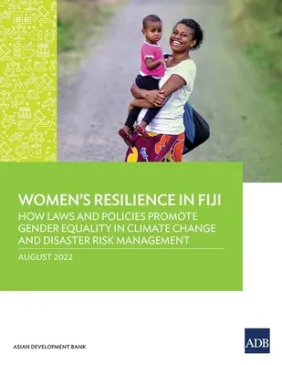 Reziliența femeilor în Fiji: modul în care legile și politicile promovează egalitatea de gen în domeniul schimbărilor climatice și al gestionării riscurilor de dezastre - Women's Resilience in Fiji: How Laws and Policies Promote Gender Equality in Climate Change and Disaster Risk Management