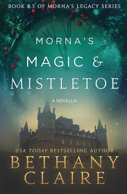 Morna's Magic & Mistletoe - O nuvelă: O poveste de dragoste scoțiană, cu călătorii în timp - Morna's Magic & Mistletoe - A Novella: A Scottish, Time Travel Romance