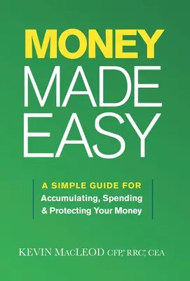 Money Made Easy: Un ghid simplu pentru acumularea, cheltuirea și protejarea banilor tăi - Money Made Easy: A Simple Guide for Accumulating, Spending, and Protecting Your Money
