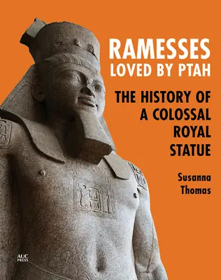 Ramses, iubit de Ptah: Istoria unei statui regale colosale - Ramesses, Loved by Ptah: The History of a Colossal Royal Statue