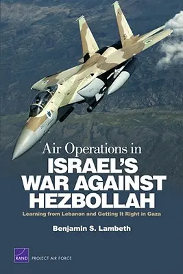 Operațiuni aeriene în războiul Israelului împotriva Hezbollah: Învățarea din Liban și corectitudinea în Gaza - Air Operations in Israel's War Against Hezbollah: Learning from Lebanon and Getting It Right in Gaza