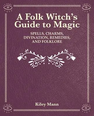 Vrăjitoarea din pădure: Vrăji, farmece, divinație, remedii și folclor - The Witch of the Woods: Spells, Charms, Divination, Remedies, and Folklore