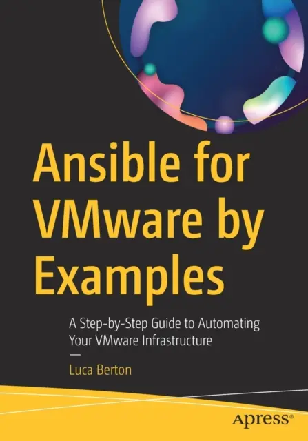 Ansible pentru Vmware prin exemple: A Step-By-Step Guide to Automating Your Vmware Infrastructure - Ansible for Vmware by Examples: A Step-By-Step Guide to Automating Your Vmware Infrastructure
