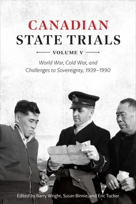 Canadian State Trials, volumul V: Războiul mondial, Războiul rece și provocările la adresa suveranității, 1939-1990 - Canadian State Trials, Volume V: World War, Cold War, and Challenges to Sovereignty, 1939-1990