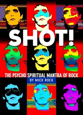 Shot! by Rock: Fotografiile lui Mick Rock - Shot! by Rock: The Photography of Mick Rock