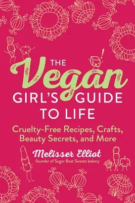 The Vegan Girl's Guide to Life: Rețete fără cruzime, meșteșuguri, secrete de frumusețe și multe altele - The Vegan Girl's Guide to Life: Cruelty-Free Recipes, Crafts, Beauty Secrets, and More