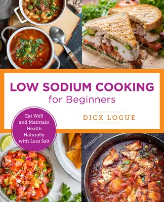 Low-Sodium Cooking Made Easy: Mâncați bine și mențineți-vă sănătatea în mod natural cu mai puțină sare - Low-Sodium Cooking Made Easy: Eat Well and Maintain Health Naturally with Less Salt