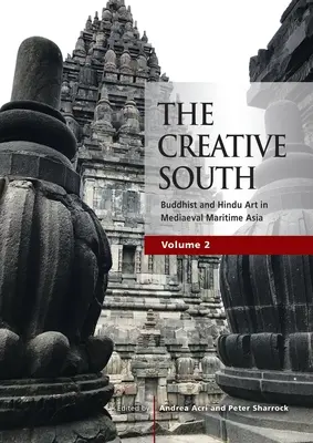 Sudul creativ: Buddhist and Hindu Art in Mediaeval Maritime Asia, volumul 2 - The Creative South: Buddhist and Hindu Art in Mediaeval Maritime Asia, volume 2