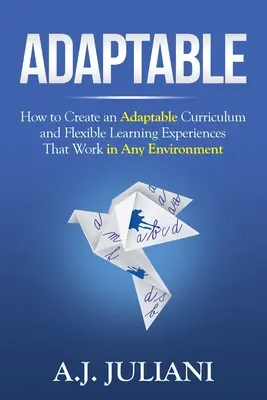 Adaptabil: Cum să creezi un curriculum adaptabil și experiențe de învățare flexibile care funcționează în orice mediu - Adaptable: How to Create an Adaptable Curriculum and Flexible Learning Experiences That Work in Any Environment