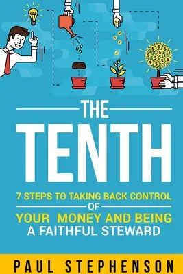 The Tenth: 7 pași pentru a prelua controlul asupra banilor tăi și a fi un administrator credincios - The Tenth: 7 Steps to Taking Back Control of Your Money and Being a Faithful Steward