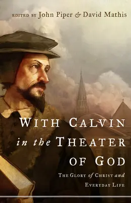 Cu Calvin în teatrul lui Dumnezeu: Slava lui Hristos și viața de zi cu zi - With Calvin in the Theater of God: The Glory of Christ and Everyday Life