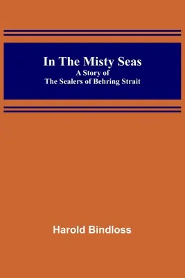 In the Misty Seas; A Story of the Sealers of Behring Strait