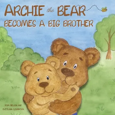 Ursul Archie devine un frate mai mare: The Perfect Illustrated Story Book About Becoming a Big Brother For Kids - Archie the Bear Becomes a Big Brother: The Perfect Illustrated Story Book About Becoming a Big Brother For Kids