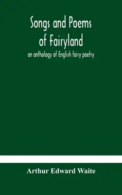 Songs and poems of Fairyland: o antologie a poeziei engleze de basm - Songs and poems of Fairyland: an anthology of English fairy poetry