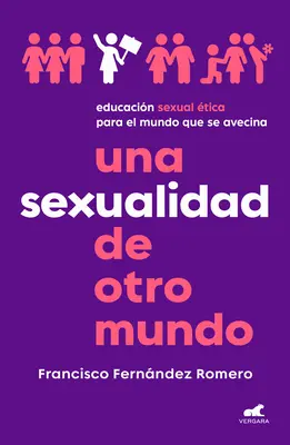 Una Sexualidad de Otro Mundo: Educacin Sexual tica Para El Mundo Que Se Avecin a / O sexualitate din afara acestei lumi: Ethical Sexual Education for the - Una Sexualidad de Otro Mundo: Educacin Sexual tica Para El Mundo Que Se Avecin a / An Out-Of-This-World Sexuality: Ethical Sexual Education for the