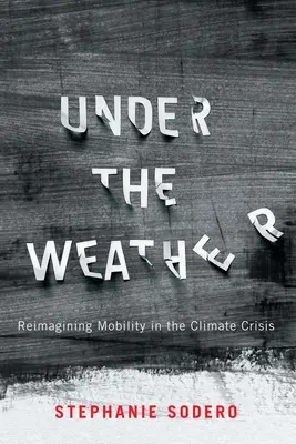 Under the Weather: Reimaginarea mobilității în contextul crizei climatice - Under the Weather: Reimagining Mobility in the Climate Crisis