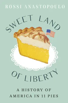 Tărâmul dulce al libertății: O istorie a Americii în 11 plăcinte - Sweet Land of Liberty: A History of America in 11 Pies