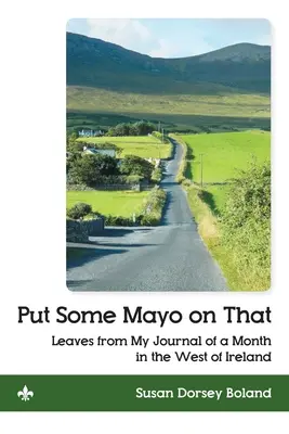 Put Some Mayo on That: Leaves from My Journal of a Month in the West of Ireland (Frunze din jurnalul meu de o lună în vestul Irlandei) - Put Some Mayo on That: Leaves from My Journal of a Month in the West of Ireland