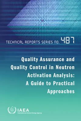 Asigurarea calității și controlul calității în analiza prin activare neutronică: Un ghid al abordărilor practice: Seria de rapoarte tehnice nr. 487 - Quality Assurance and Quality Control in Neutron Activation Analysis: A Guide to Practical Approaches: Technical Reports Series No. 487