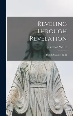 Revelând prin Apocalipsa: Partea II, Capitolele 12-22 (McGee J. Vernon (John Vernon) 1904-) - Reveling Through Revelation: Part II, Chapters 12-22 (McGee J. Vernon (John Vernon) 1904-)