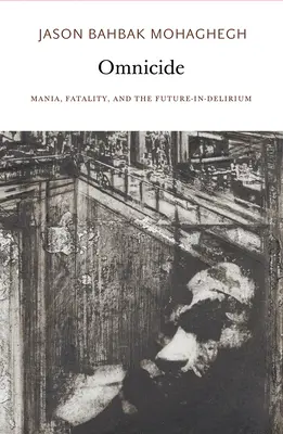 Omnicid: Manie, fatalitate și viitorul-n delir - Omnicide: Mania, Fatality, and the Future-In-Delirium
