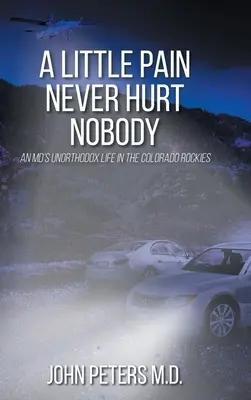Puțină durere nu a făcut rău nimănui: Viața neortodoxă a unui medic în Colorado Rockies - A Little Pain Never Hurt Nobody: An MD's Unorthodox Life in the Colorado Rockies