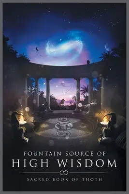 Fântâna Sursă a Înțelepciunii Supreme: Cartea Sacră a lui Thoth - Fountain Source of High Wisdom: Sacred Book of Thoth