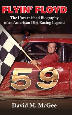 Flyin' Floyd - Biografia nevinovată a unei legende americane a curselor de viteză - Flyin' Floyd - The Unvarnished Biography of an American Dirt Racing Legend