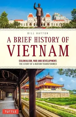 O scurtă istorie a Vietnamului: Colonialism, război și reînnoire: Povestea unei națiuni transformate - A Brief History of Vietnam: Colonialism, War and Renewal: The Story of a Nation Transformed