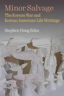 Minor Salvage: Războiul coreean și viața scriitorilor coreeni americani - Minor Salvage: The Korean War and Korean American Life Writings