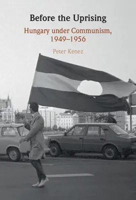 Înainte de revoltă: Ungaria sub comunism, 1949-1956 - Before the Uprising: Hungary Under Communism, 1949-1956