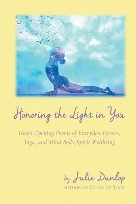 Onorând lumina din tine: Heart Opening Poems of Everyday Heroes, Yoga, and Mind Body Spirit Wellbeing - Honoring the Light in You: Heart Opening Poems of Everyday Heroes, Yoga, and Mind Body Spirit Wellbeing