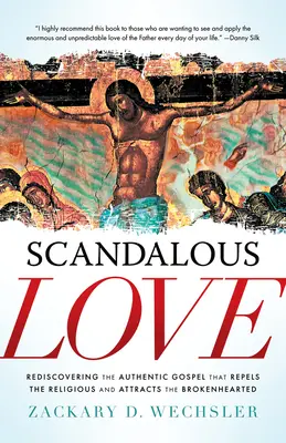 Dragoste scandaloasă: Redescoperirea Evangheliei autentice care îi respinge pe cei religioși și îi atrage pe cei cu inima frântă - Scandalous Love: Rediscovering the Authentic Gospel That Repels the Religious and Attracts the Brokenhearted