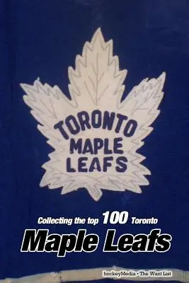 Colecționarea celor mai bune 100 de cărți Toronto Maple Leafs - Collecting the Top 100 Toronto Maple Leafs