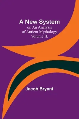 Un nou sistem; sau, o analiză a mitologiei antice. Volumul II. - A New System; or, an Analysis of Antient Mythology. Volume II.