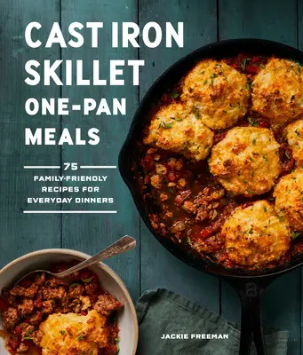 Cast Iron Skillet One-Pan Meals: 75 de rețete de familie pentru cinele de zi cu zi - Cast Iron Skillet One-Pan Meals: 75 Family-Friendly Recipes for Everyday Dinners