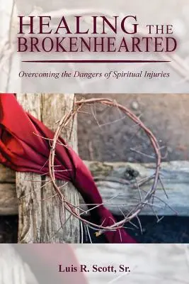 Vindecarea celor cu inima frântă: Depășirea pericolelor rănilor spirituale - Healing the Brokenhearted: Overcoming the Dangers of Spiritual Injuries