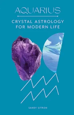 Vărsător: Astrologie de cristal pentru viața modernă - Aquarius: Crystal Astrology for Modern Life