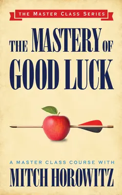 Stăpânirea norocului (Seria Master Class) - The Mastery of Good Luck (Master Class Series)