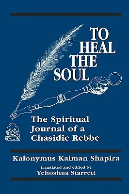 Pentru a vindeca sufletul: Jurnalul spiritual al unui rebbe chasidic - To Heal the Soul: The Spiritual Journal of a Chasidic Rebbe