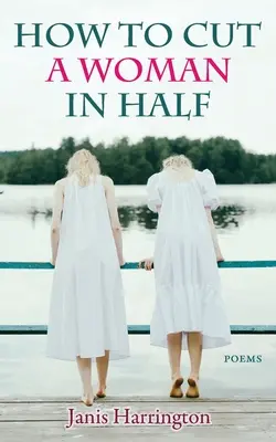 Cum să tai o femeie în două: Poezii - How to Cut a Woman in Half: Poems
