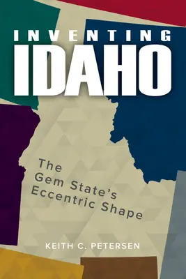 Inventarea statului Idaho: Forma excentrică a statului Gem - Inventing Idaho: The Gem State's Eccentric Shape