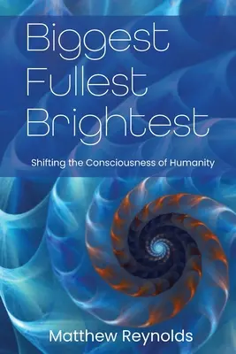 Cel mai mare, mai plin și mai strălucitor: Schimbarea conștiinței umanității - Biggest Fullest and Brightest: Shifting the Consciousness of Humanity