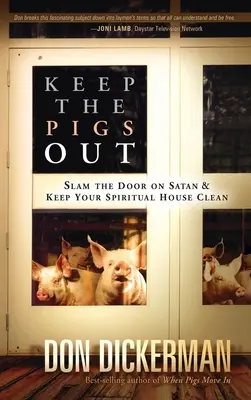 Keep the Pigs Out: Cum să trântești ușa în nas Satanei și demonilor săi și să-ți păstrezi casa spirituală curată - Keep the Pigs Out: How to Slam the Door Shut on Satan and His Demons and Keep Your Spiritual House Clean