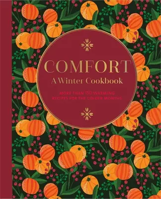 Comfort: O carte de bucate de iarnă: Mai mult de 150 de rețete calde pentru lunile mai reci - Comfort: A Winter Cookbook: More Than 150 Warming Recipes for the Colder Months