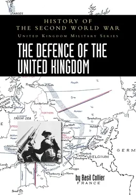 The Defence of the United Kingdom: History of the Second World War: United Kingdom Military Series: Istoria oficială a campaniei - The Defence of the United Kingdom: History of the Second World War: United Kingdom Military Series: Official Campaign History