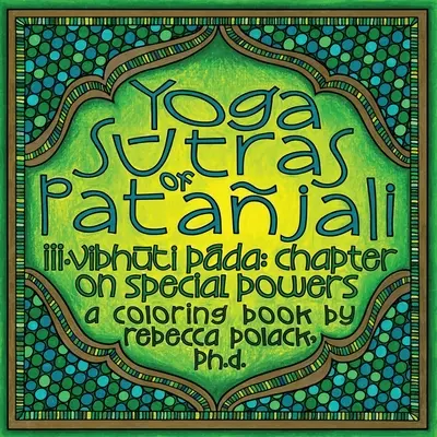 The Yoga Sūtras of Patajali: Vibhūta Pāda, Capitolul despre puterile speciale, o carte de colorat - The Yoga Sūtras of Patajali: Vibhūta Pāda, Chapter on Special Powers, A Coloring Book
