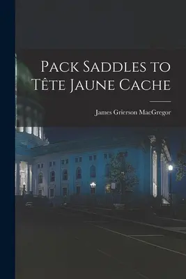 Împachetați șeile până la ascunzătoarea Tête Jaune - Pack Saddles to Tête Jaune Cache